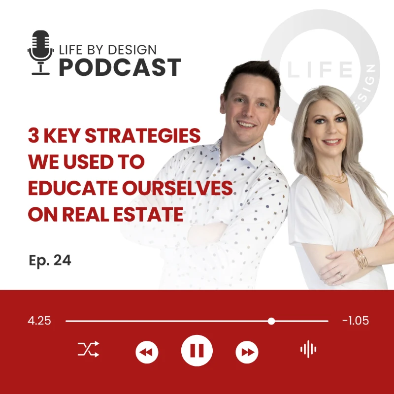 Life by Design Podcast Ep. 24: 3 key strategies we used to educate ourselves on real estate