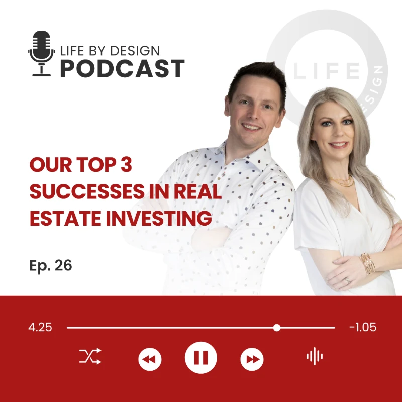 Life by Design Podcast Ep. 26: Our top 3 successes in real estate investing